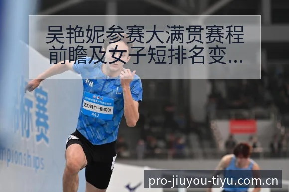 吴艳妮参赛大满贯赛程前瞻及女子短排名变化走势分析 - 九游体育APP